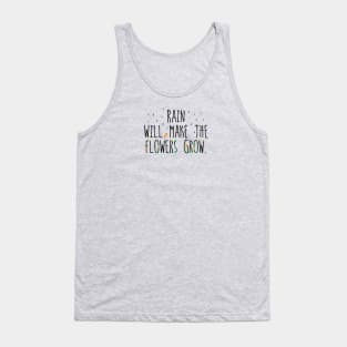 Rain will make the flowers grow Tank Top